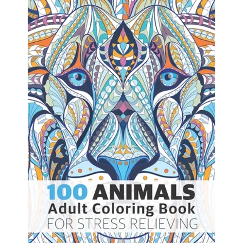 100 Animals Adult Coloring Book for Stress Relieving: Relaxing, Calming, Stress Relieving Designs - Paperback